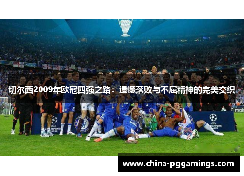 切尔西2009年欧冠四强之路：遗憾落败与不屈精神的完美交织