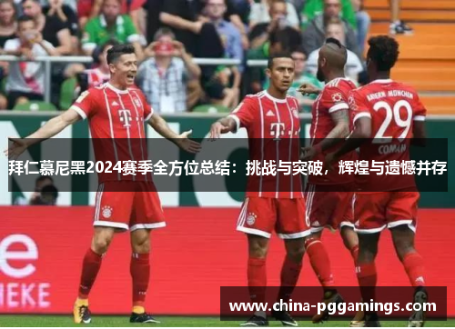 拜仁慕尼黑2024赛季全方位总结：挑战与突破，辉煌与遗憾并存