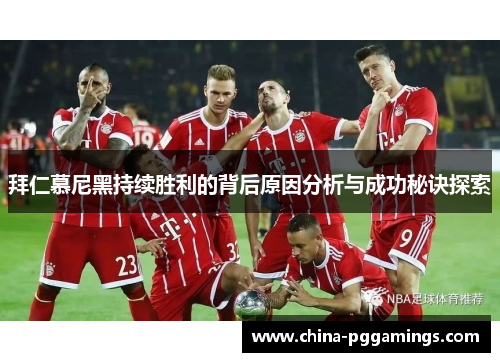 拜仁慕尼黑持续胜利的背后原因分析与成功秘诀探索
