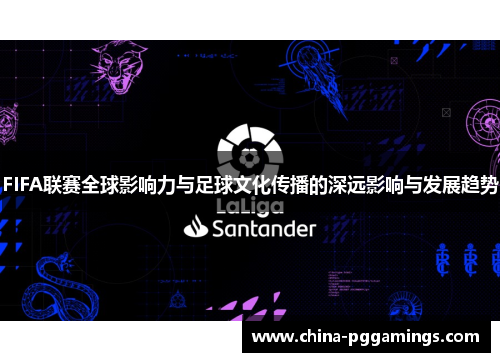 FIFA联赛全球影响力与足球文化传播的深远影响与发展趋势