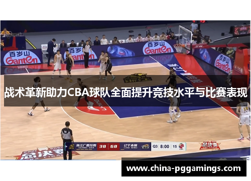 战术革新助力CBA球队全面提升竞技水平与比赛表现