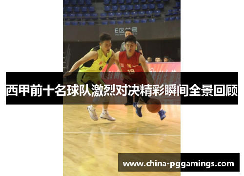 西甲前十名球队激烈对决精彩瞬间全景回顾