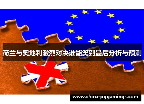 荷兰与奥地利激烈对决谁能笑到最后分析与预测