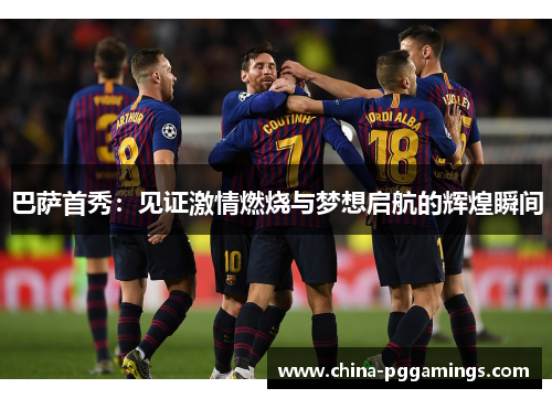 巴萨首秀：见证激情燃烧与梦想启航的辉煌瞬间