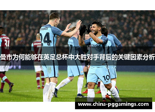 曼市为何能够在英足总杯中大胜对手背后的关键因素分析