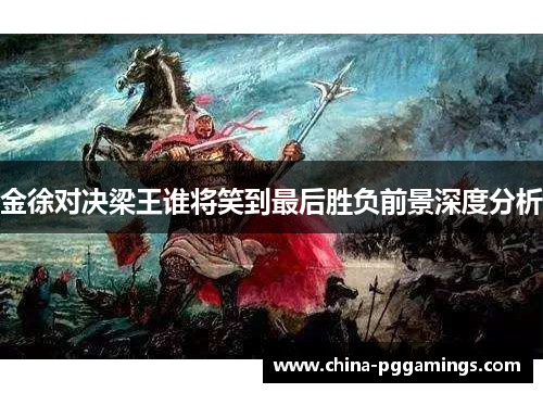 金徐对决梁王谁将笑到最后胜负前景深度分析