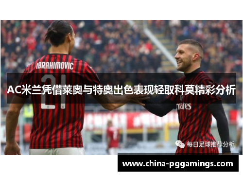 AC米兰凭借莱奥与特奥出色表现轻取科莫精彩分析