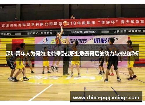 深圳青年人为何如此拼搏备战职业联赛背后的动力与挑战解析