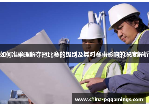 如何准确理解夺冠比赛的级别及其对赛事影响的深度解析