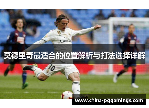 莫德里奇最适合的位置解析与打法选择详解