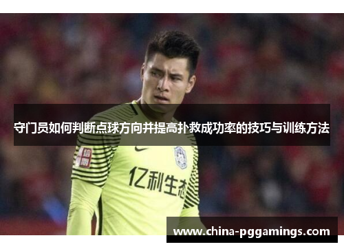 守门员如何判断点球方向并提高扑救成功率的技巧与训练方法