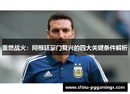 重燃战火：阿根廷豪门复兴的四大关键条件解析